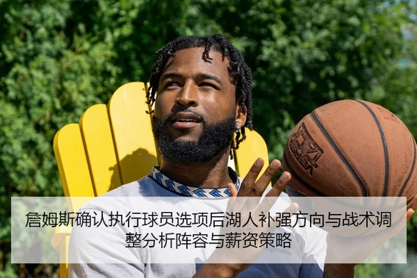 詹姆斯确认执行球员选项后湖人补强方向与战术调整分析阵容与薪资策略